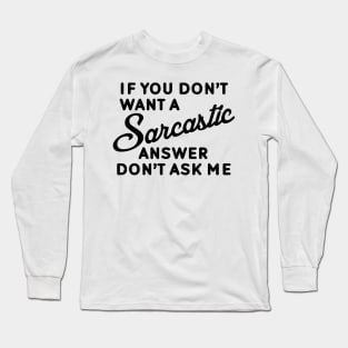 If You Don't Want A Sarcastic Answer Don't Ask Me Long Sleeve T-Shirt